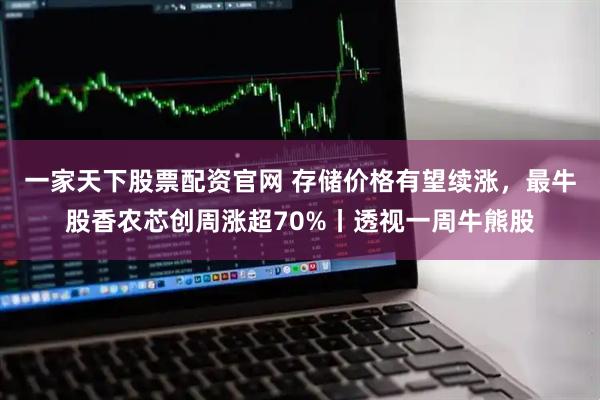 一家天下股票配资官网 存储价格有望续涨，最牛股香农芯创周涨超70%丨透视一周牛熊股